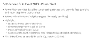 Self-Service BI in Excel 2013 - PowerPivot
• PowerPivot enriches Excel by compressing storage and provide fast querying
an...