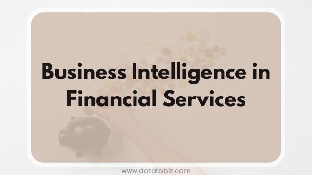 Business Intelligence in
Financial Services
www.datatobiz.com
 