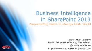 Business Intelligence
in SharePoint 2013

Jason Himmelstein
Senior Technical Director, SharePoint
@sharepointlhorn
http://blog.sharepointlonghorn.com

 