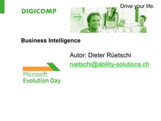 Drive your life.
Business Intelligence
Autor: Dieter Rüetschi
ruetschi@ability-solutions.ch
 