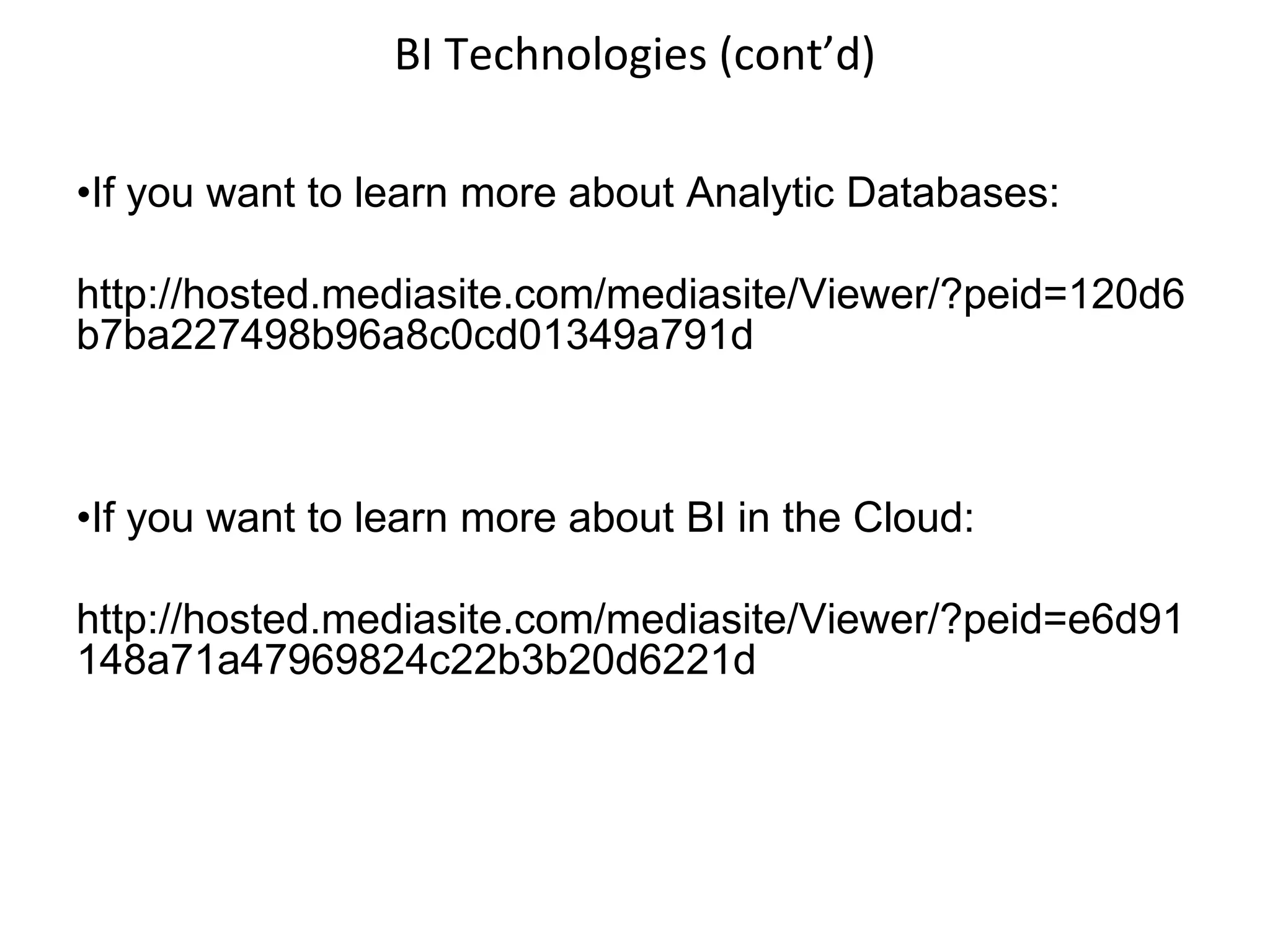 BI Technologies (cont’d)
•If you want to learn more about Analytic Databases:
http://hosted.mediasite.com/mediasite/Viewer/?peid=120d6
b7ba227498b96a8c0cd01349a791d
•If you want to learn more about BI in the Cloud:
http://hosted.mediasite.com/mediasite/Viewer/?peid=e6d91
148a71a47969824c22b3b20d6221d
 