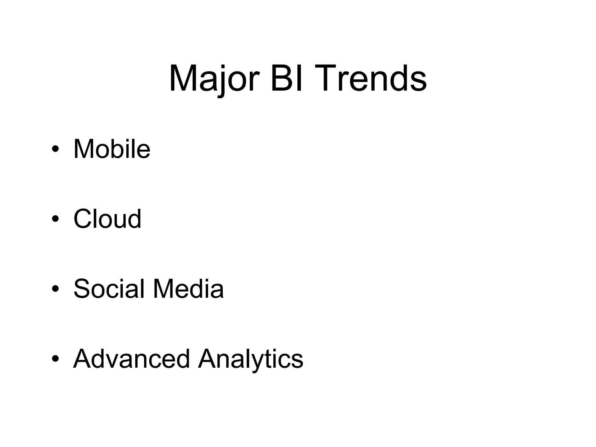 Major BI Trends
• Mobile
• Cloud
• Social Media
• Advanced Analytics
 