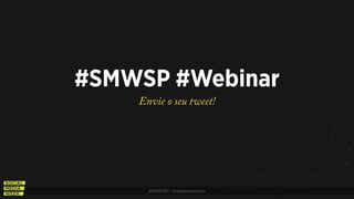 #SMWSP | @estevaosoares
#SMWSP #Webinar
Envie o seu tweet!
 