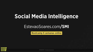 #SMWSP | @estevaosoares
EstevaoSoares.com/SMI
Social Media Intelligence
Bootcamp 6 semanas online
 