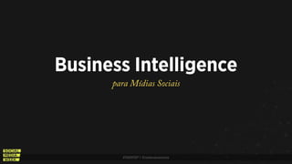 #SMWSP | @estevaosoares
Business Intelligence
para Mídias Sociais
 