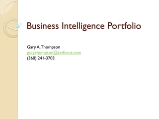 Business Intelligence Portfolio

Gary A. Thompson
gary.thompson@setfocus.com
(360) 241-3703
 