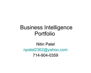 Business Intelligence Portfolio  Nitin Patel [email_address] 714-904-0359 
