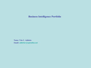 Business Intelligence Portfolio Name: Vito C. Addotta Email:  [email_address] 