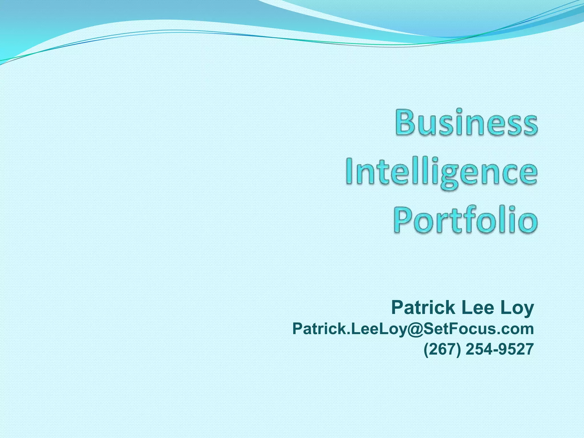 BusinessIntelligencePortfolioPatrick Lee LoyPatrick.LeeLoy@SetFocus.com(267) 254-9527