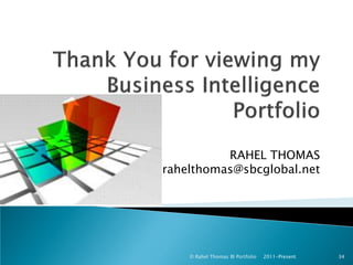 RAHEL THOMAS
rahelthomas@sbcglobal.net




    © Rahel Thomas BI Portfolio   2011-Present   34
 