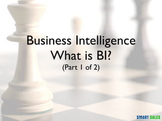 Business Intelligence
    What is BI?
      (Part 1 of 2)
 