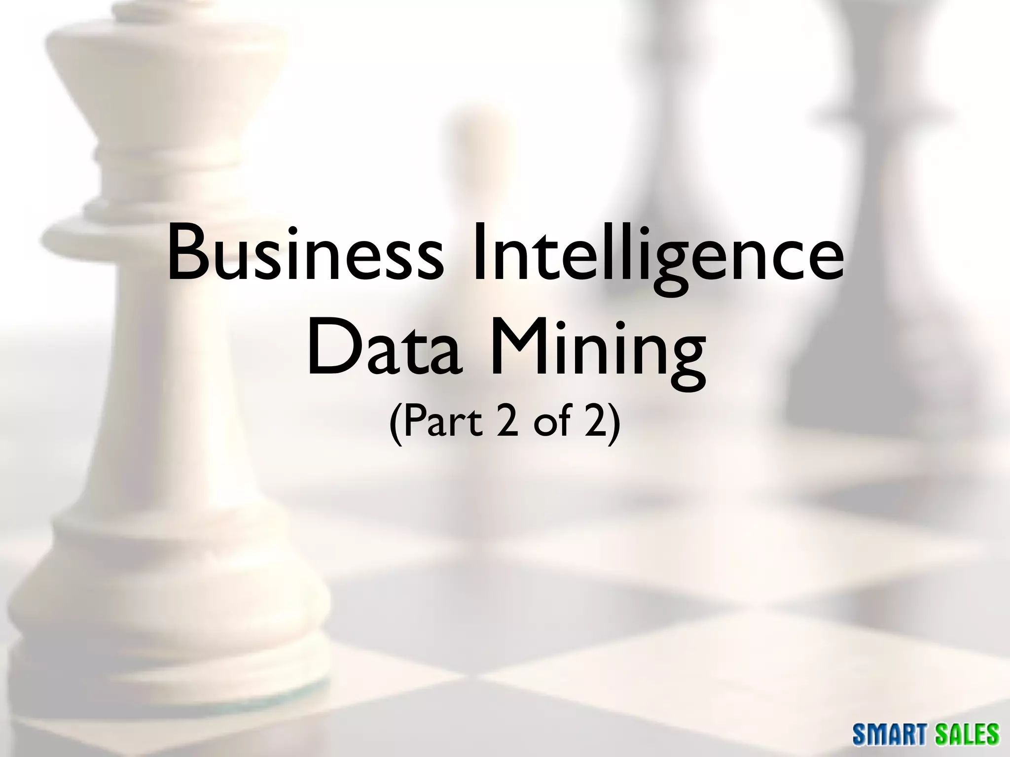 Business Intelligence
    Data Mining
      (Part 2 of 2)
 