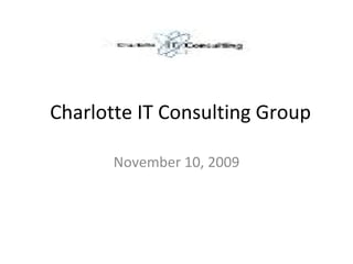 Charlotte IT Consulting Group November 10, 2009 