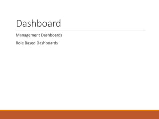 Dashboard 
Management Dashboards 
Role Based Dashboards 
 
