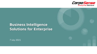 Business Intelligence
Solutions for Enterprise
7 July 2021
 
