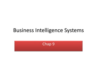 Business Intelligence Systems
Chap 9
 