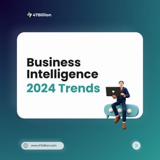 Business
Intelligence
2024 Trends
www.47billion.com
 