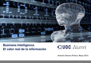 su mejor
Business Intelligence.
El valor real de la información
Antonio Alonso Piñero. Mayo 2013.
 