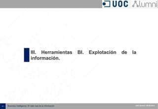 - 27 - Business Intelligence: El valor real de la información UOC Alumni– 09.05.2013
III. Herramientas BI. Explotación de la
información.
 