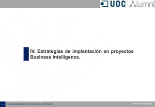 - 37 - Business Intelligence: El valor real de la información UOC Alumni– 09.05.2013
IV. Estrategias de implantación en proyectos
Business Intelligence.
 