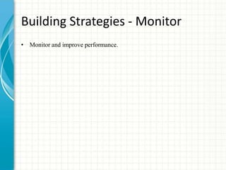Building Strategies - Monitor
• Monitor and improve performance.
 