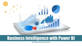 By Rakhmadina Noviyanti
Business Intelligence with Power BI
 