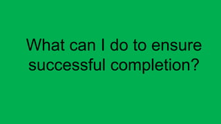 What can I do to ensure
successful completion?
 