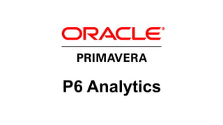 22 Copyright © 2012, Oracle and/or its affiliates. All rights reserved.
P6 Analytics
 