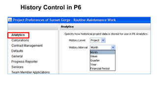 45 Copyright © 2012, Oracle and/or its affiliates. All rights reserved.
History Control in P6
 