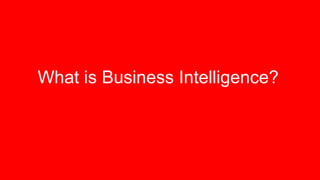 What is Business Intelligence?
 