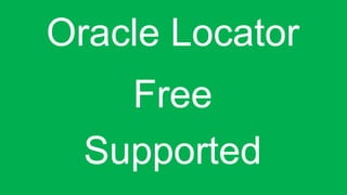 Oracle Locator
Free
Supported
 