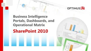 Business Intelligence
Portals, Dashboards, and
Operational Matrix
SharePoint 2010
 