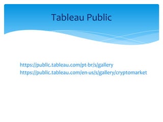 https://public.tableau.com/pt-br/s/gallery
https://public.tableau.com/en-us/s/gallery/cryptomarket
Tableau Public
 
