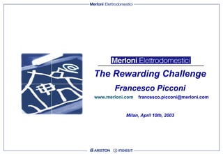 Francesco Picconi  www.merloni.com   [email_address]   The Rewarding Challenge  Milan, April 10th, 2003  