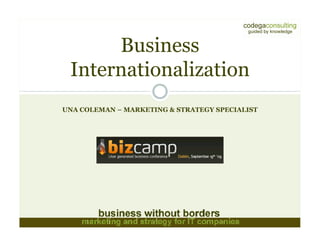 Business
 Internationalization
UNA COLEMAN – MARKETING & STRATEGY SPECIALIST
 
