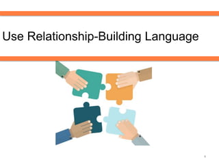 Use Relationship-Building Language
4
 