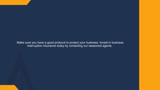 Make sure you have a good protocol to protect your business. Invest in business
interruption insurance today by contacting our seasoned agents.
 