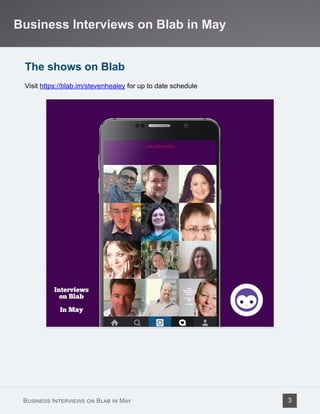 I am also a HootSuite Certified Professional and educator, which means that if you’re
using HootSuite to manage your social media accounts, or want to, I can help you learn
how to use and configure the tool. I wrote the book on Hootsuite, “The Unofficial Book
on HootSuite” – http://TheSMH.co/hootbook
Business Interviews on Blab in May
Business Interviews on Blab in May 3
 