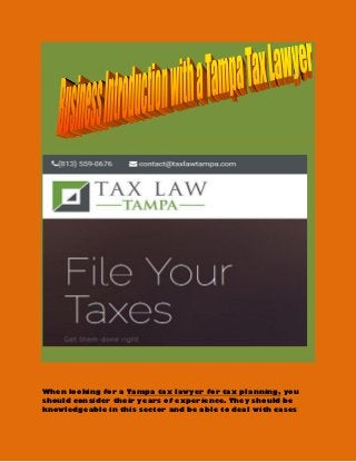 When looking for a Tampa tax lawyer for tax planning, you
should consider their years of experience. They should be
knowledgeable in this sector and be able to deal with cases
 