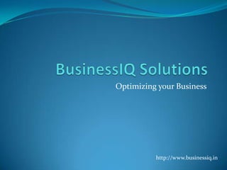 Optimizing your Business




          http://www.businessiq.in
 