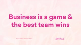 Accounting Business Expo
Business is a game &
the best team wins
 