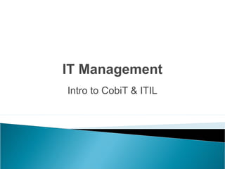 IT Management
Intro to CobiT & ITIL
 