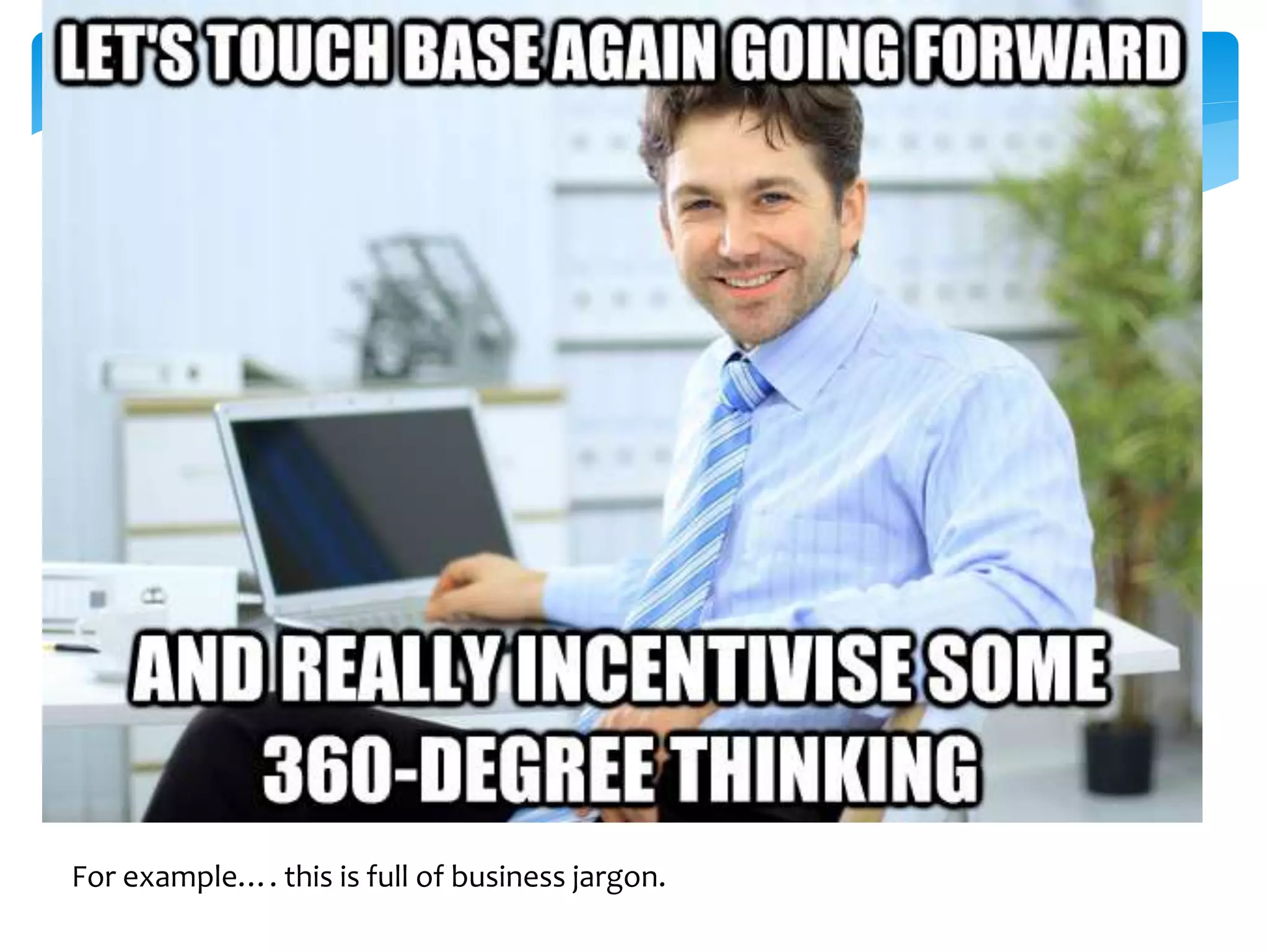 For example…. this is full of business jargon. 
 