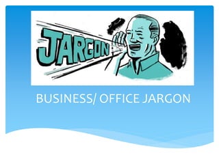 BUSINESS/ OFFICE JARGON 
 