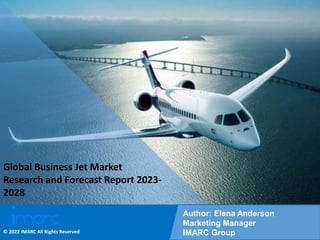 Copyright © IMARC Service Pvt Ltd. All Rights Reserved
Global Business Jet Market
Research and Forecast Report 2023-
2028
Author: Elena Anderson
Marketing Manager
IMARC Group
© 2022 IMARC All Rights Reserved
 