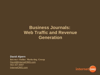 Business Journals:  Web Traffic and Revenue Generation David Alpern Internet Online Marketing Group [email_address] 562-301-8997 InternetOMG.com 