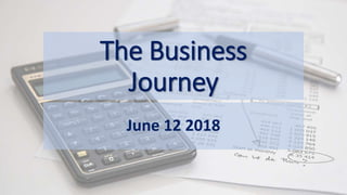 The Business
Journey
June 12 2018
 