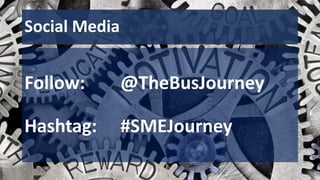 Social Media
Follow: @TheBusJourney
Hashtag: #SMEJourney
 