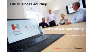 Insight Inspiration Growth
“Intelligent Decision Making”
11th September 2018
The Business Journey
 