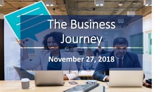 The Business
Journey
November 27, 2018
 